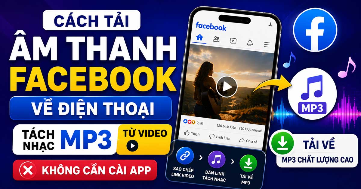 Cách tải âm thanh Facebook về điện thoại: tách nhạc MP3 từ video không cần cài app